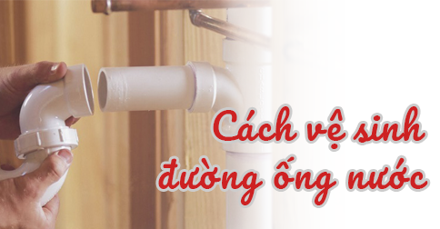 Cách vệ sinh đường ống nước hộ gia đình